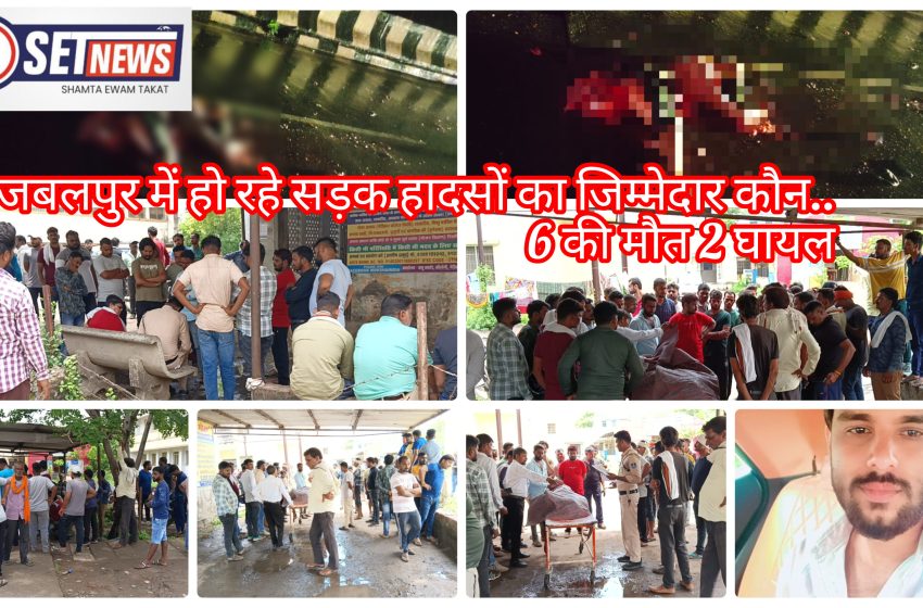  जबलपुर में हो रहे सड़क हादसों का जिम्मेदार कौन….6 की मौत 2 घायल