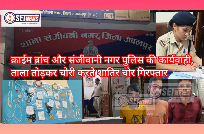  जबलपुर: क्राईम ब्रांच एवं संजीवानी नगर पुलिस की कार्यवाही,ताला तोड़कर करते थे चोरी, शातिर चोर गिरफ्तार,