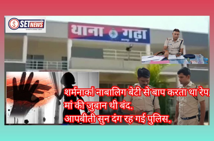  शर्मनाक! नाबालिग बेटी से बाप करता था रेप, मां की जुबान थी बंद,आपबीती सुन दंग रह गई पुलिस,