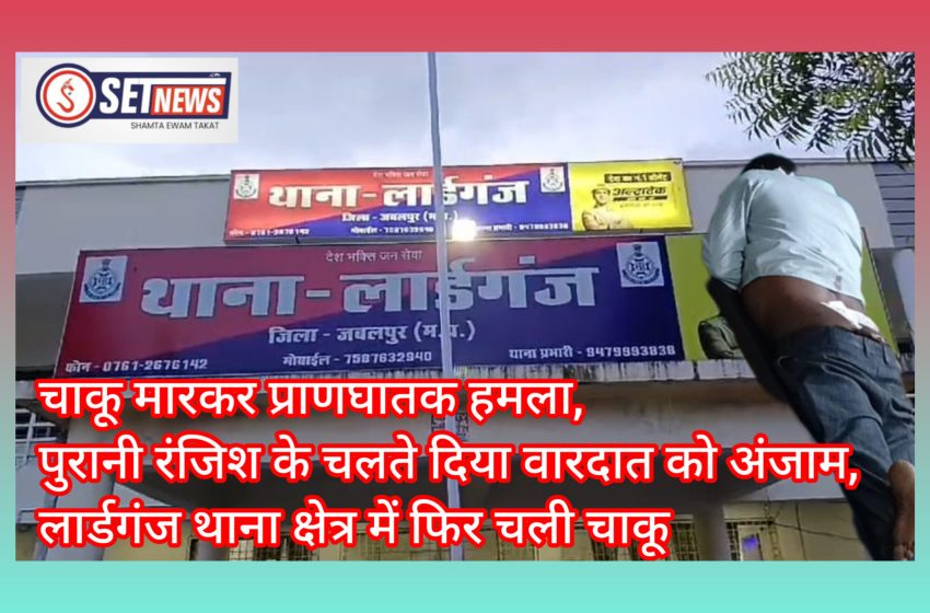  जबलपुर: चाकू मार कर से प्राणघातक हमला,पुरानी रंजिश के चलते दिया वारदात को अंजाम,लार्डगंज थाना क्षेत्र में फिर चली चाकू