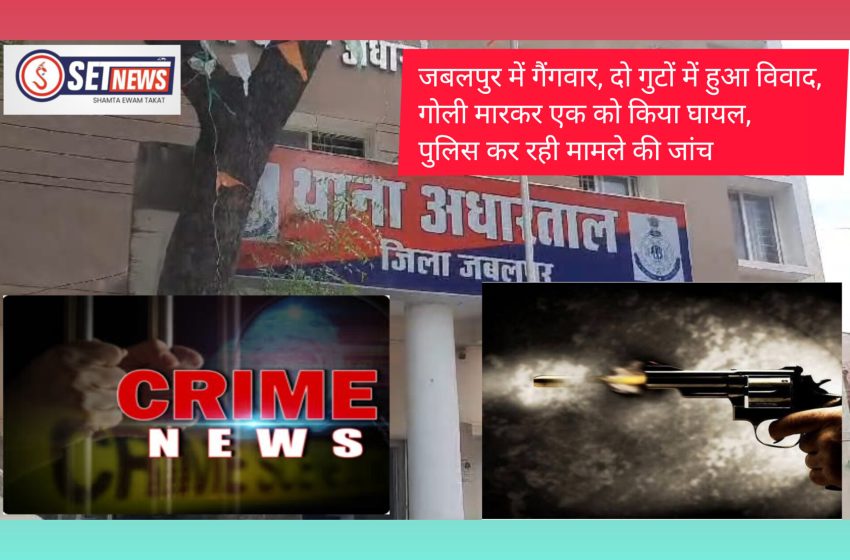  जबलपुर में गैंगवार, दो गुटों में हुआ विवाद, गोली मारकर एक को किया घायल, पुलिस कर रही मामले की जांच