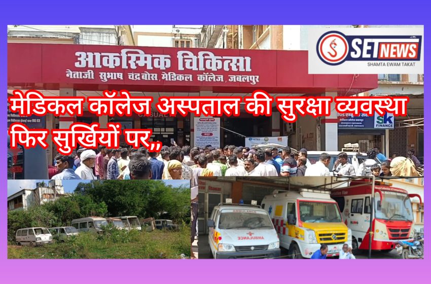  जबलपुर: मेडिकल कॉलेज अस्पताल की सुरक्षा व्यवस्था फिर सुर्खियों पर,,,,,,