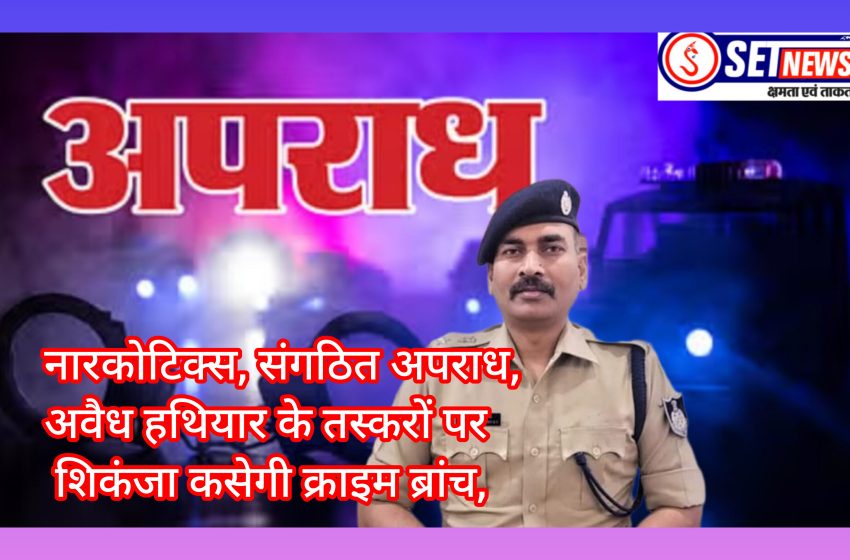  जबलपुर: नारकोटिक्स, संगठित अपराध, अवैध हथियार के तस्करों पर शिकंजा कसेगी क्राइम ब्रांच,पुलिस कप्तान की नई पहल, टाइम लिमिट में गंभीर अपराध की सुलझानी होगी गुत्थी