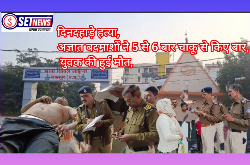 जबलपुर: दिनदहाड़े हत्या, अज्ञात बदमाशों ने 5 से 6 बार चाकू से किए बार, युवक की हुई मौत, आरोपी हुए फरार