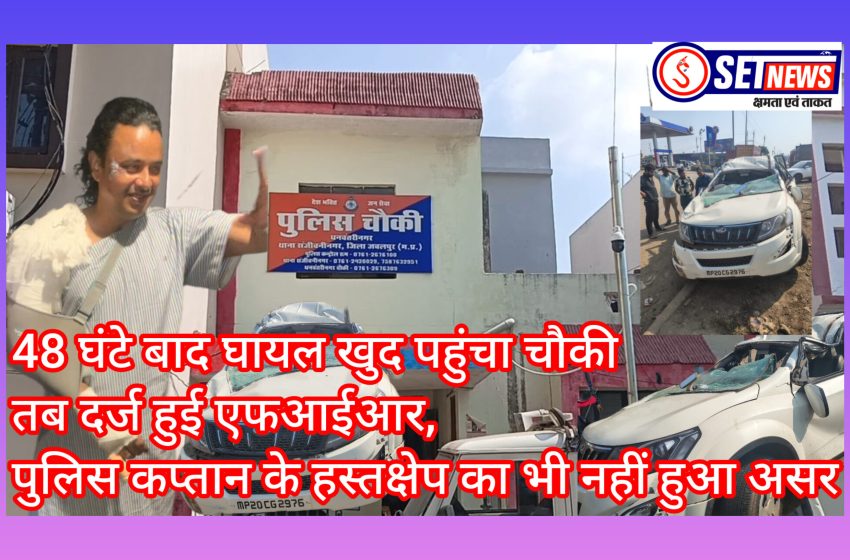  जबलपुर: 48 घंटे बाद घायल खुद पहुंचा चौकी तब दर्ज हुई एफआईआर,पुलिस कप्तान के हस्तक्षेप का भी नहीं हुआ असर