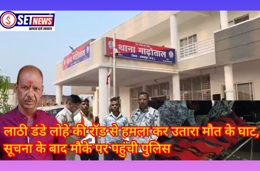 जबलपुर:लाठी डंडे लोहे की रॉड से हमला कर 45 वर्षी व्यक्ति को उतारा मौत के घाट, सूचना के बाद मौके पर पहुंची पुलिस