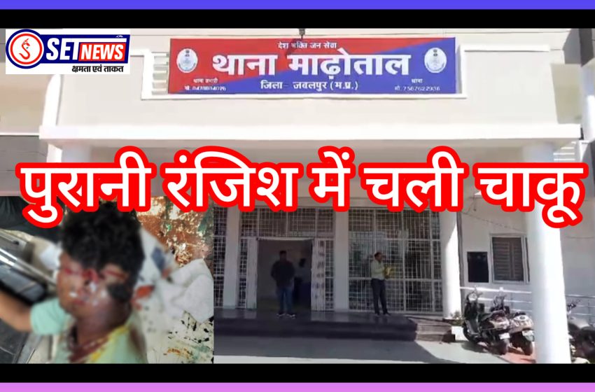  जबलपुर में पुरानी रंजिश पर चाकू से किया प्राणघातक हमला,आरोपियो की तलाश जुटी पुलिस