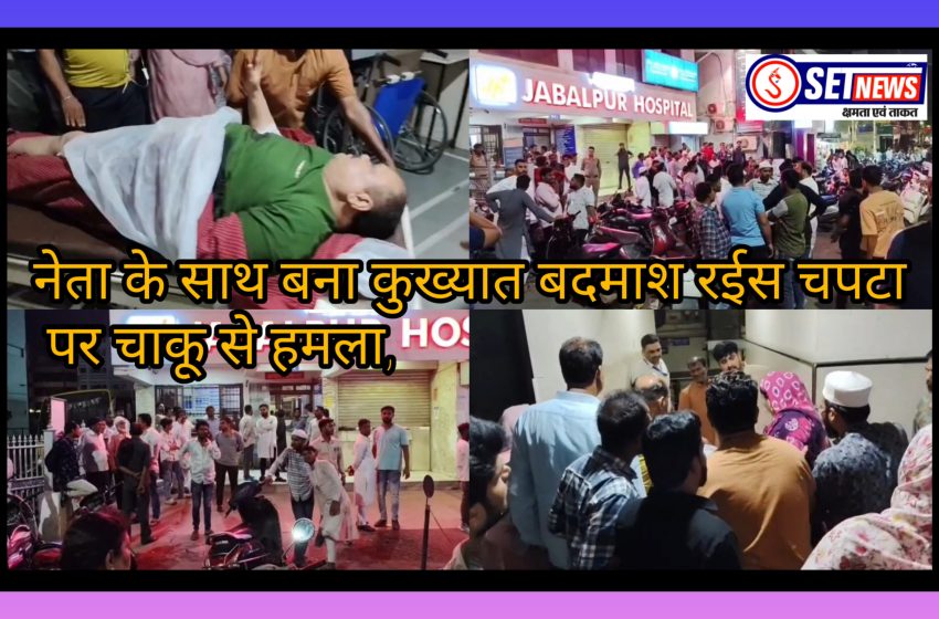 जबलपुर: नेता के साथ बना कुख्यात बदमाश रईस चपटा पर चाकू से हमला, साथी सहित घायल,नूरानी गेट पर देर रात हुई वारदात, पुराने विवाद में साबिर पर हमले का आरोप, अस्पताल में भर्ती
