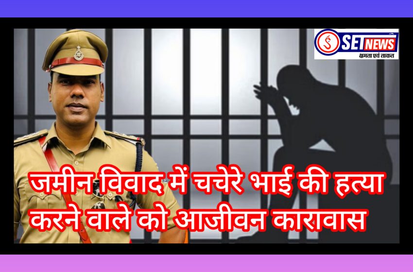  जमीन विवाद में चचेरे भाई की हत्या करने वाले को आजीवन कारावास,टीआई प्रवीण धुर्वे की प्रभावी विवेचना और लोक अभियोजक बबीता की सशक्त पैरवी से आरोपी को तीन धाराओं में सजा