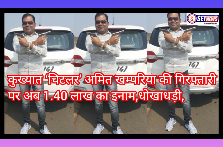  जबलपुर: कुख्यात ‘चिटलर’ अमित खम्परिया की गिरफ्तारी पर अब 1.40 लाख का इनाम,धोखाधड़ी, जालसाजी और धमकी के कई मामलों में वांछित, तीन मोर्चों से इनाम की घोषणा
